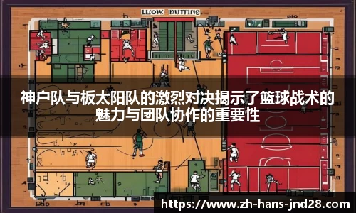 神户队与板太阳队的激烈对决揭示了篮球战术的魅力与团队协作的重要性
