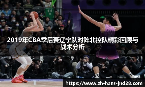 2019年CBA季后赛辽宁队对阵北控队精彩回顾与战术分析